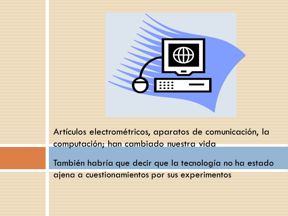 Artículos electrométricos, aparatos de comunicación, la computación; han cambiado nuestra vida