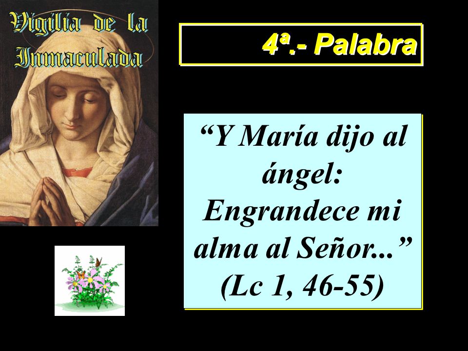 Y María dijo al ángel: Engrandece mi alma al Señor... (Lc 1, 46-55)