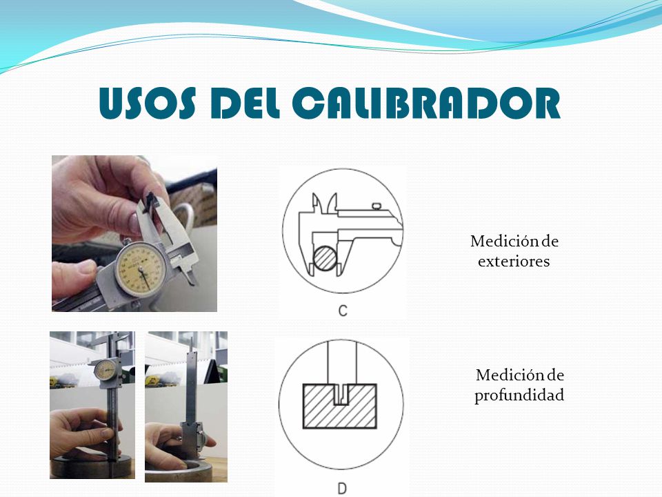 USOS DEL CALIBRADOR Medición de exteriores Medición de profundidad
