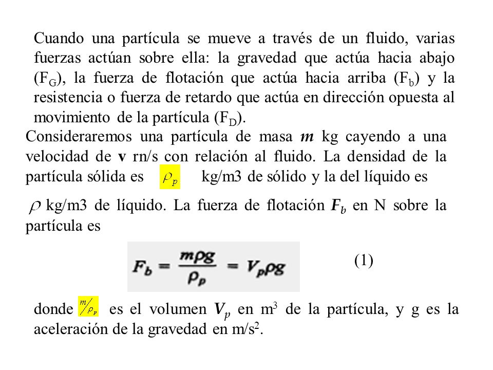 Cuando una partícula se mueve a través de un fluido, varias fuerzas actúan sobre ella: la gravedad que actúa hacia abajo (FG), la fuerza de flotación que actúa hacia arriba (Fb) y la resistencia o fuerza de retardo que actúa en dirección opuesta al movimiento de la partícula (FD).