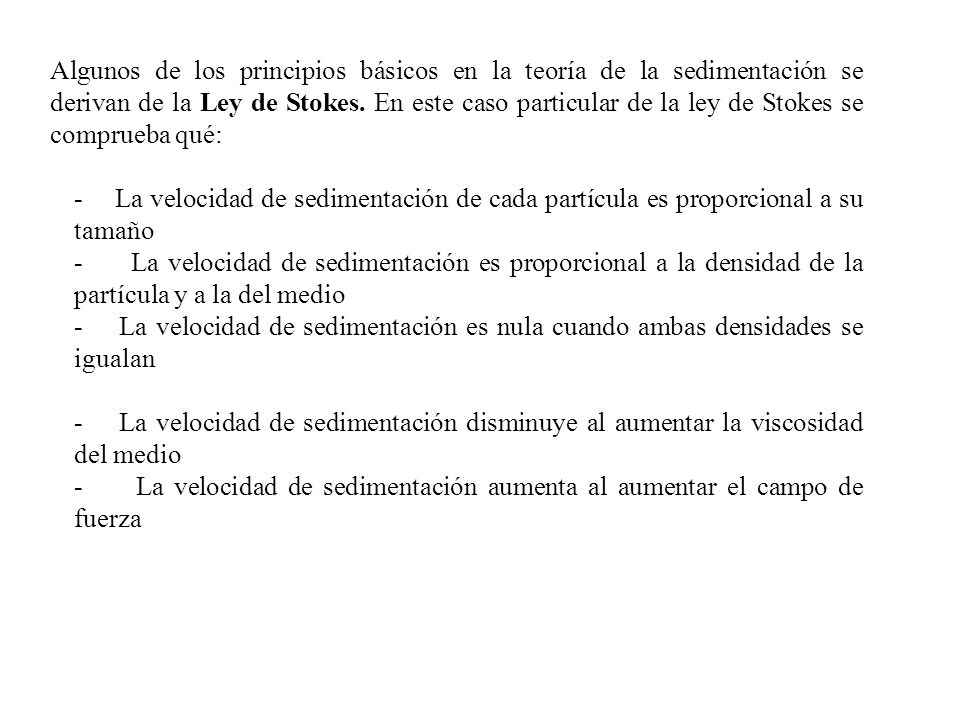Algunos de los principios básicos en la teoría de la sedimentación se derivan de la Ley de Stokes. En este caso particular de la ley de Stokes se comprueba qué: