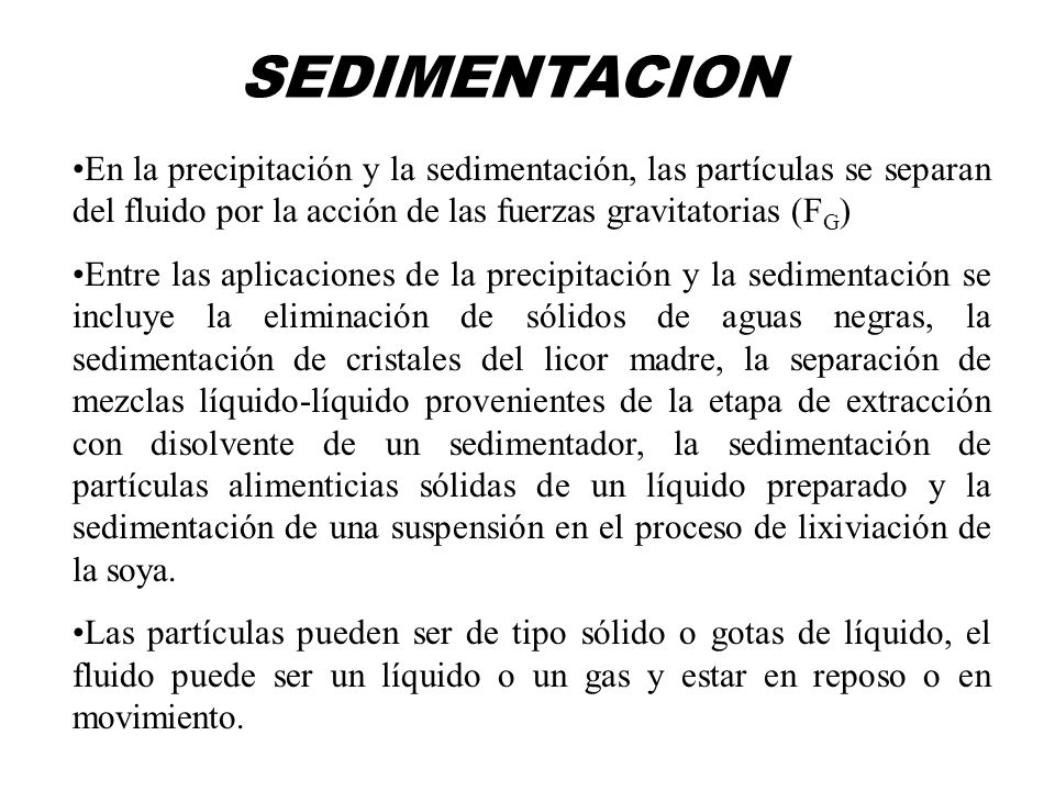 SEDIMENTACION En la precipitación y la sedimentación, las partículas se separan del fluido por la acción de las fuerzas gravitatorias (FG)