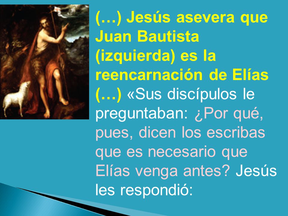 (…) Jesús asevera que Juan Bautista (izquierda) es la reencarnación de Elías (…) «Sus discípulos le preguntaban: ¿Por qué, pues, dicen los escribas que es necesario que Elías venga antes.