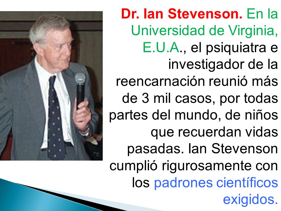 Dr. Ian Stevenson. En la Universidad de Virginia, E. U. A