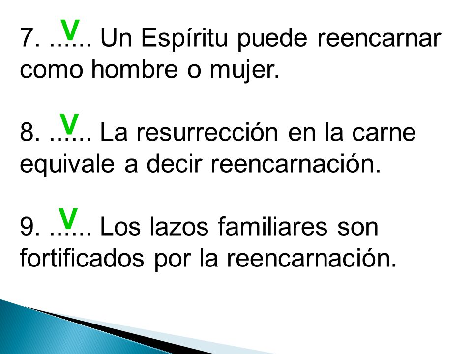 V V V Un Espíritu puede reencarnar como hombre o mujer.