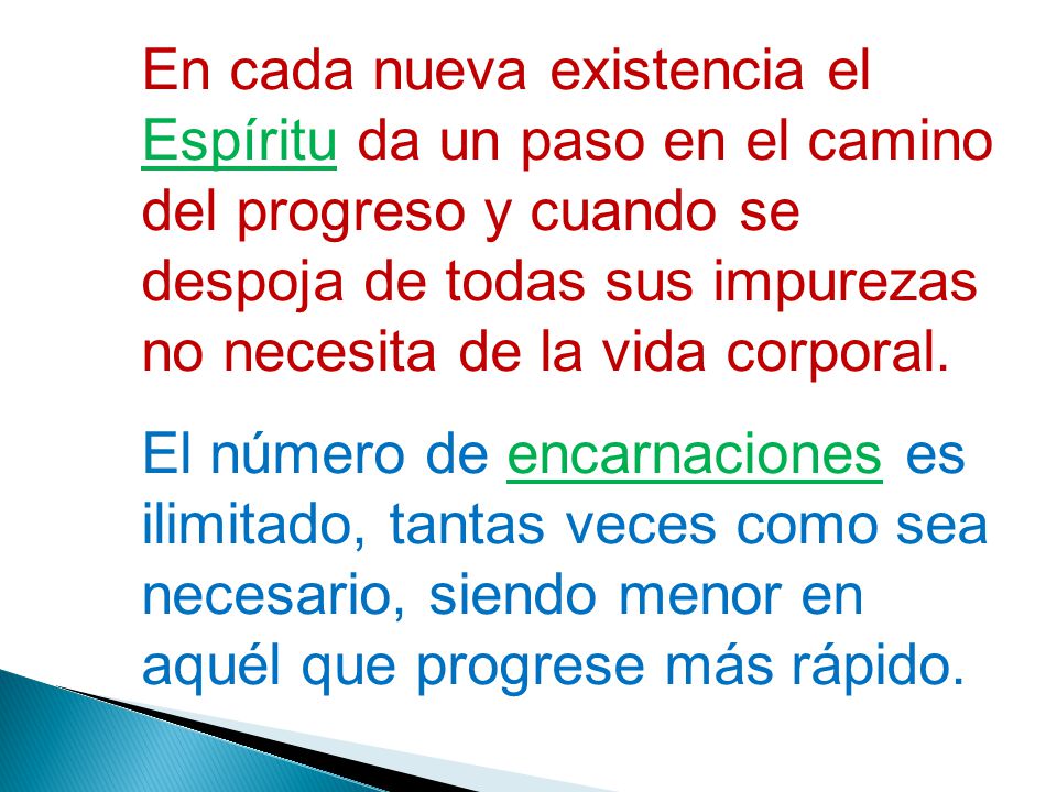 En cada nueva existencia el Espíritu da un paso en el camino del progreso y cuando se despoja de todas sus impurezas no necesita de la vida corporal.