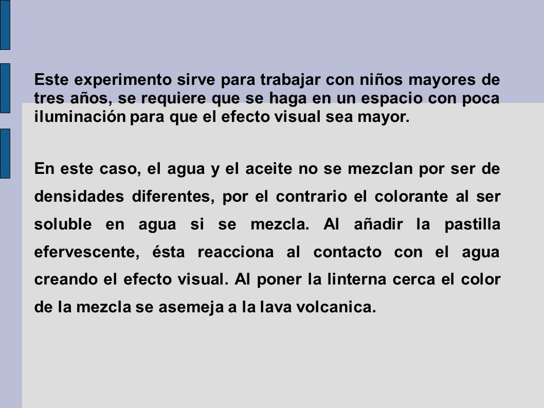 Este experimento sirve para trabajar con niños mayores de tres años, se requiere que se haga en un espacio con poca iluminación para que el efecto visual sea mayor.