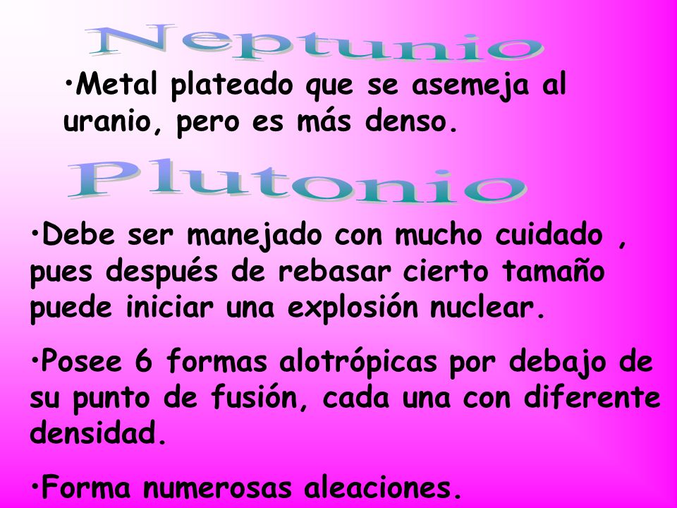 Neptunio Metal plateado que se asemeja al uranio, pero es más denso. Plutonio.