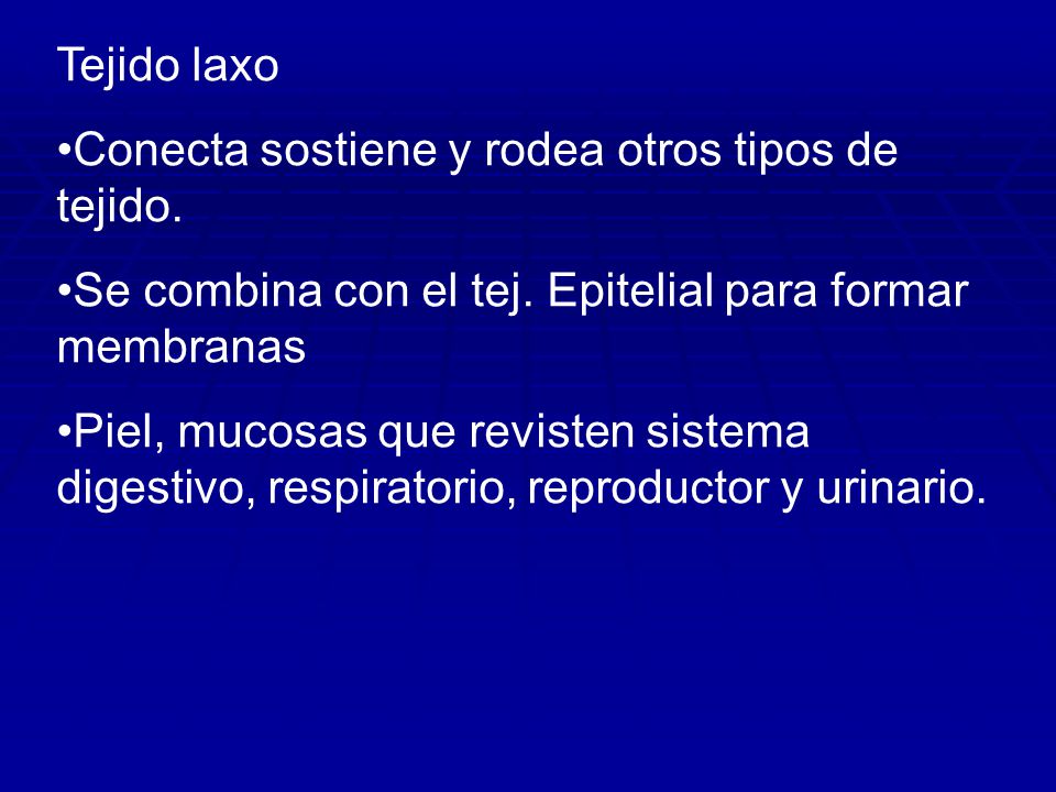 Tejido laxo Conecta sostiene y rodea otros tipos de tejido. Se combina con el tej. Epitelial para formar membranas.