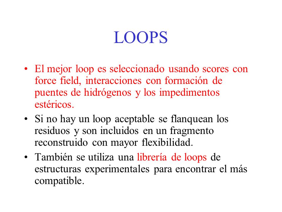 LOOPS El mejor loop es seleccionado usando scores con force field, interacciones con formación de puentes de hidrógenos y los impedimentos estéricos.