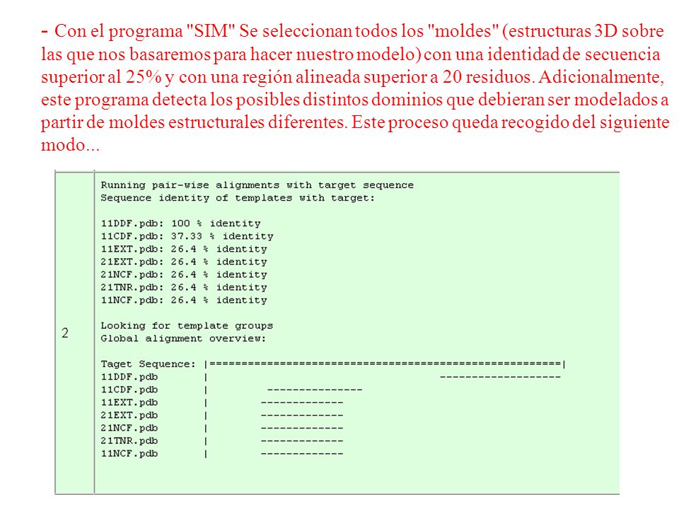 - Con el programa SIM Se seleccionan todos los moldes (estructuras 3D sobre las que nos basaremos para hacer nuestro modelo) con una identidad de secuencia superior al 25% y con una región alineada superior a 20 residuos.