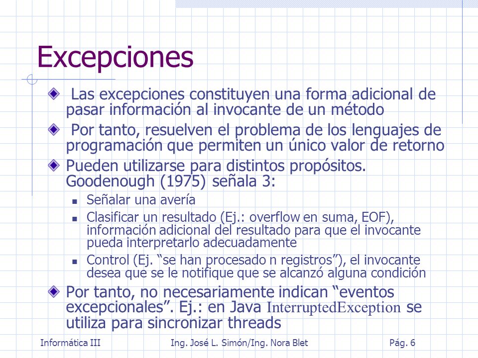Excepciones Las excepciones constituyen una forma adicional de pasar información al invocante de un método.