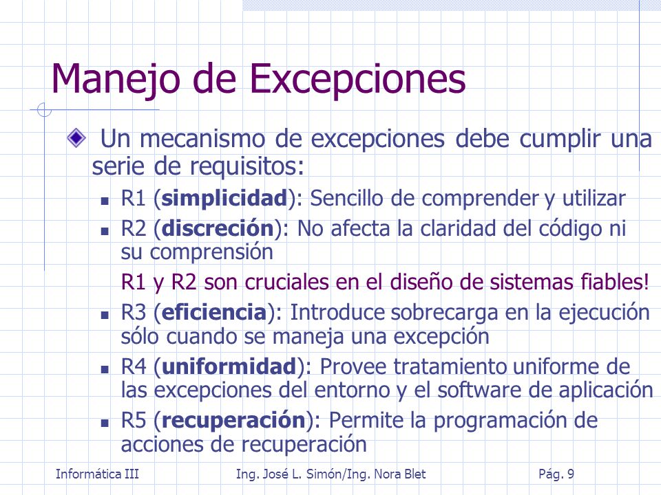 Manejo de Excepciones Un mecanismo de excepciones debe cumplir una serie de requisitos: R1 (simplicidad): Sencillo de comprender y utilizar.