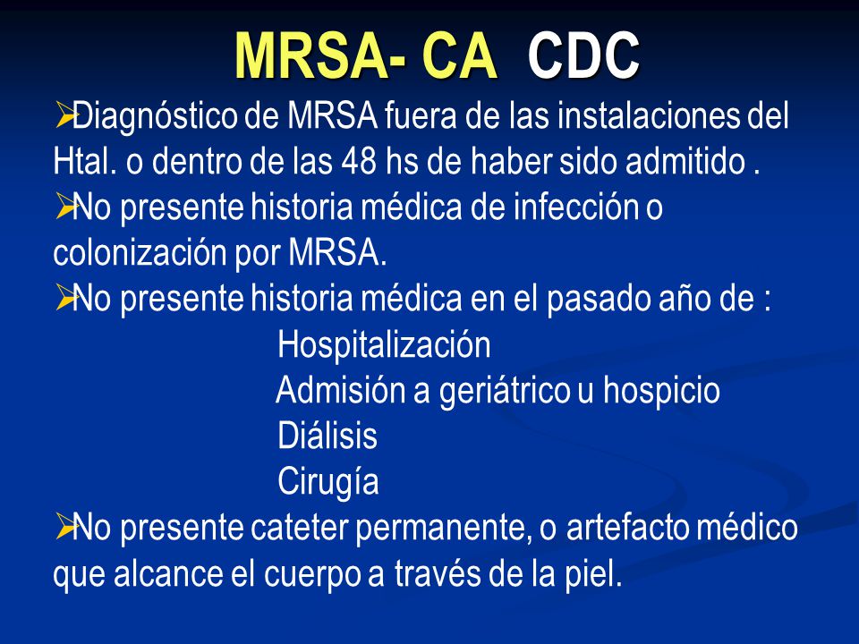 MRSA- CA CDC Diagnóstico de MRSA fuera de las instalaciones del Htal. o dentro de las 48 hs de haber sido admitido .