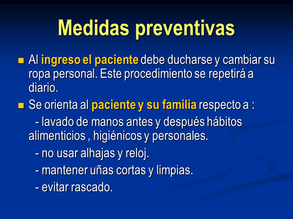Medidas preventivas Al ingreso el paciente debe ducharse y cambiar su ropa personal. Este procedimiento se repetirá a diario.