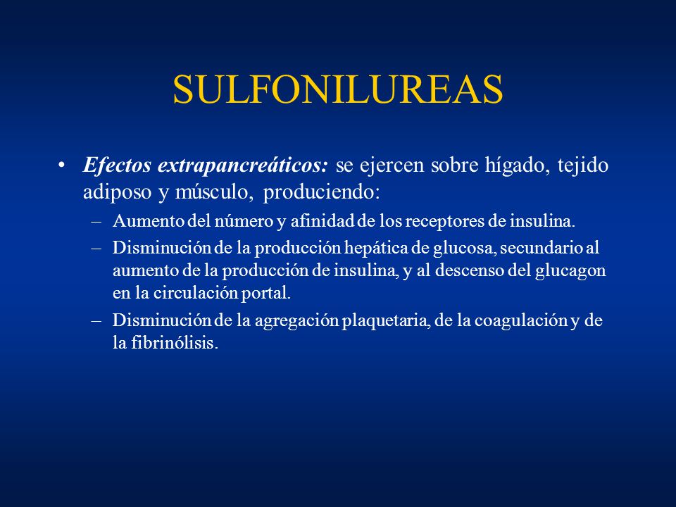 SULFONILUREAS Efectos extrapancreáticos: se ejercen sobre hígado, tejido adiposo y músculo, produciendo: