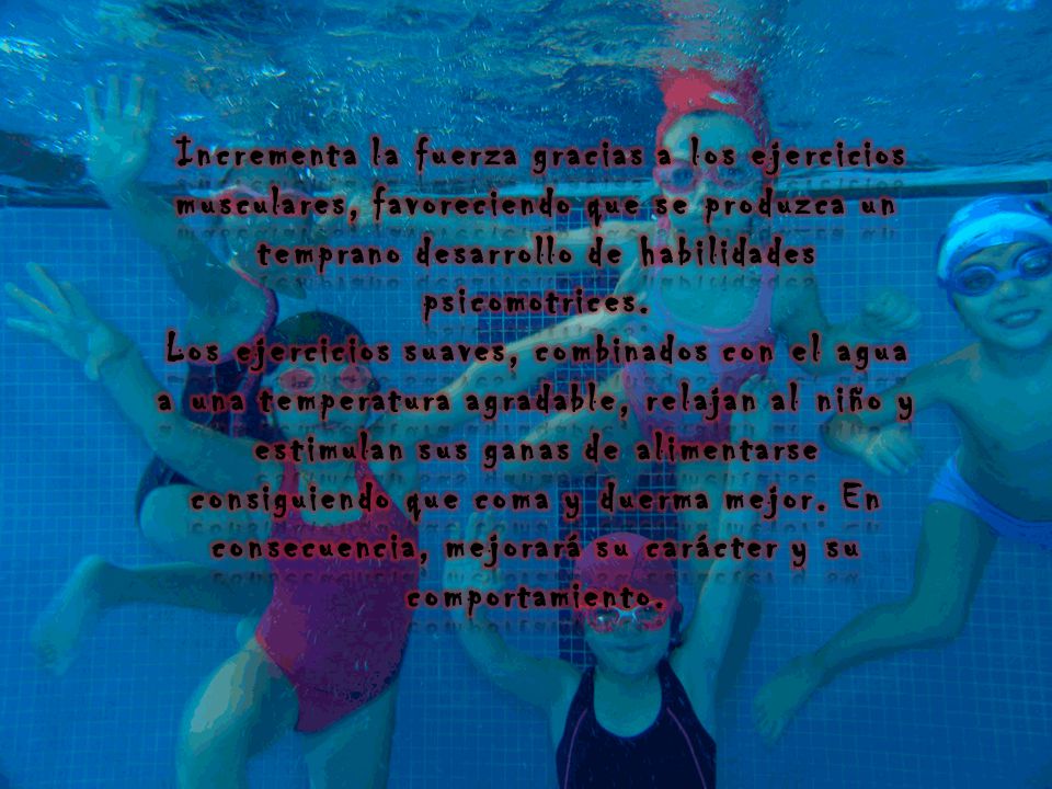 Incrementa la fuerza gracias a los ejercicios musculares, favoreciendo que se produzca un temprano desarrollo de habilidades psicomotrices.