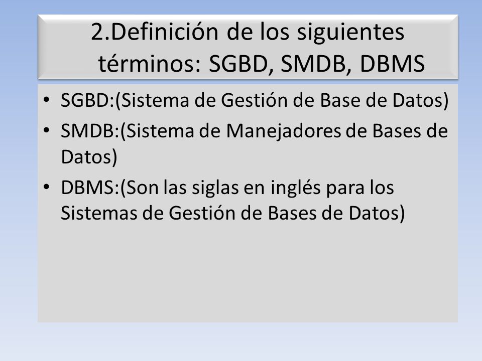2.Definición de los siguientes términos: SGBD, SMDB, DBMS