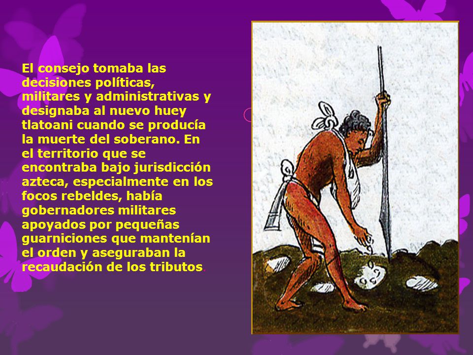 El consejo tomaba las decisiones políticas, militares y administrativas y designaba al nuevo huey tlatoani cuando se producía la muerte del soberano.