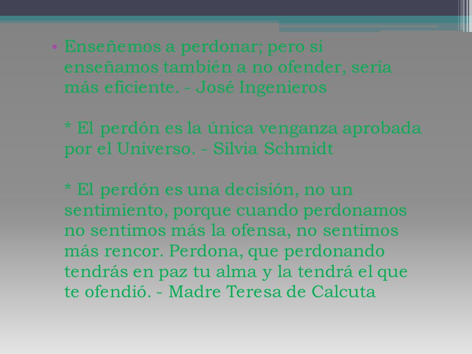 Enseñemos a perdonar; pero si enseñamos también a no ofender, sería más eficiente.