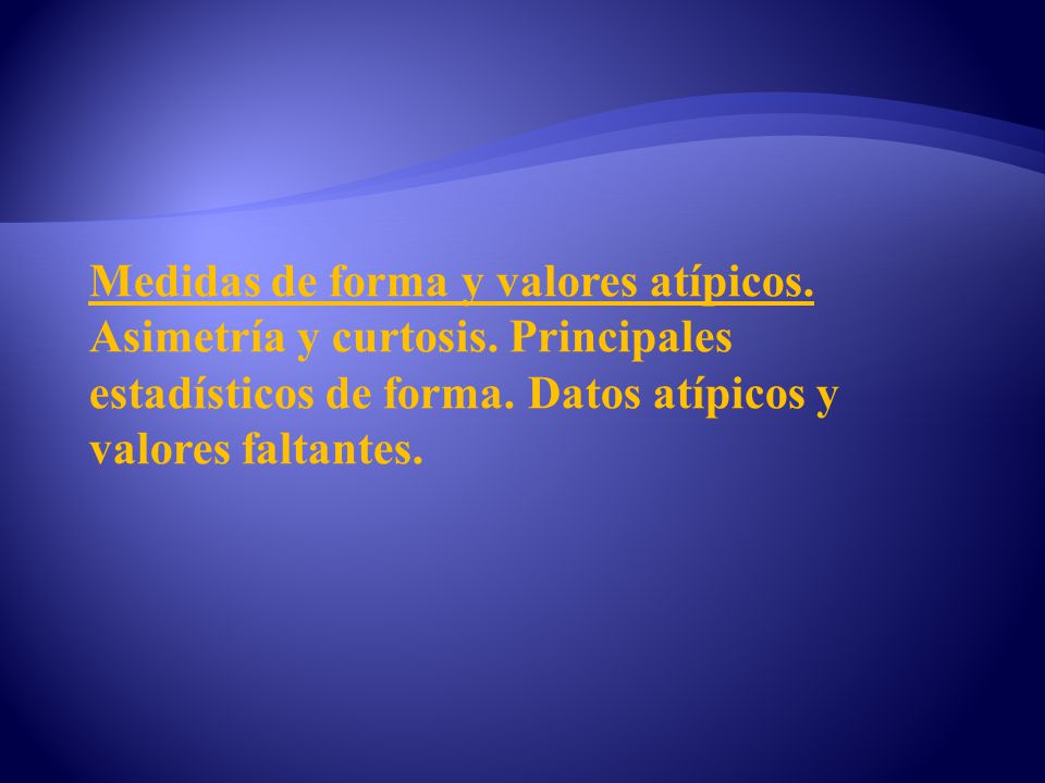 Medidas de forma y valores atípicos. Asimetría y curtosis