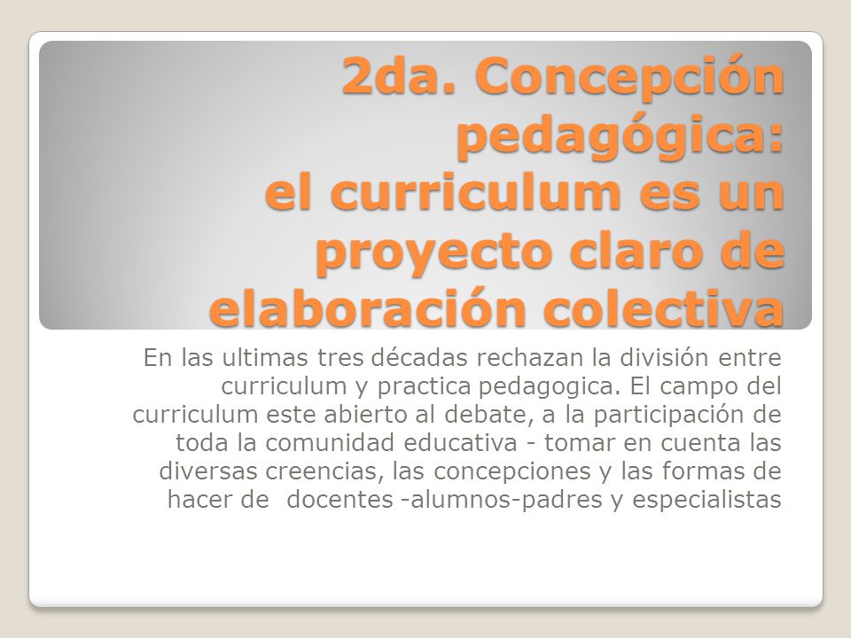 2da. Concepción pedagógica: el curriculum es un proyecto claro de elaboración colectiva