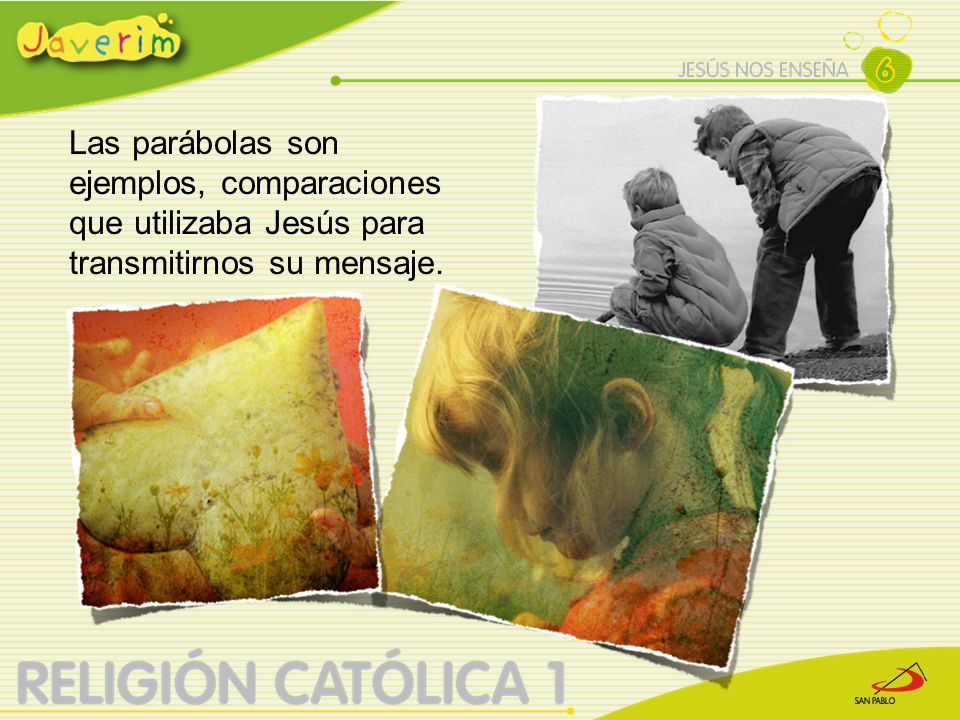 Las parábolas son ejemplos, comparaciones que utilizaba Jesús para transmitirnos su mensaje.