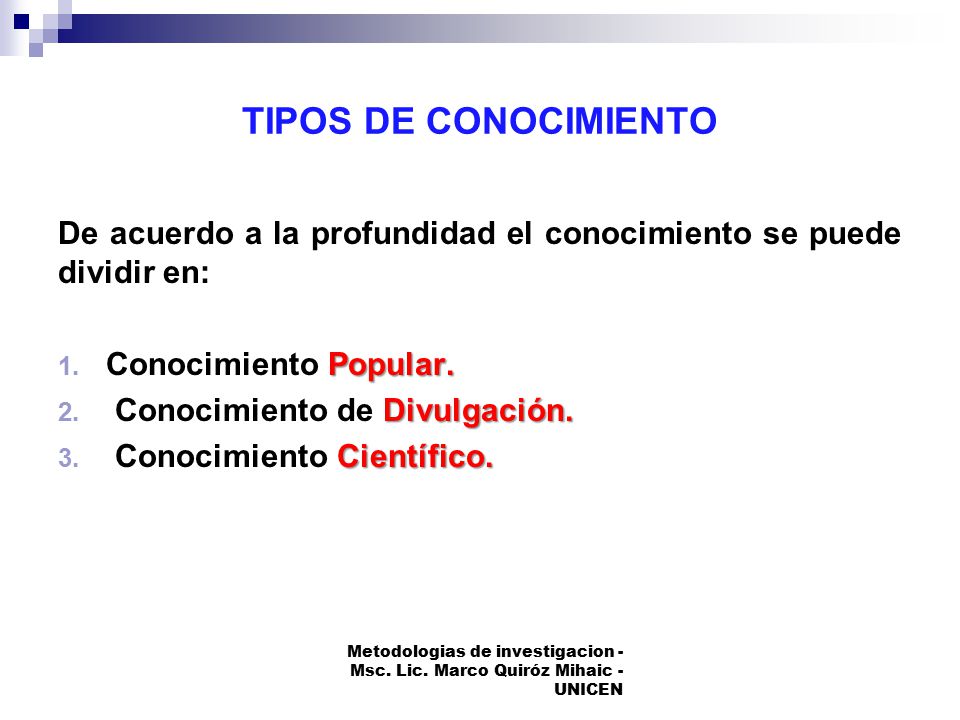 TIPOS DE CONOCIMIENTO De acuerdo a la profundidad el conocimiento se puede dividir en: Conocimiento Popular.