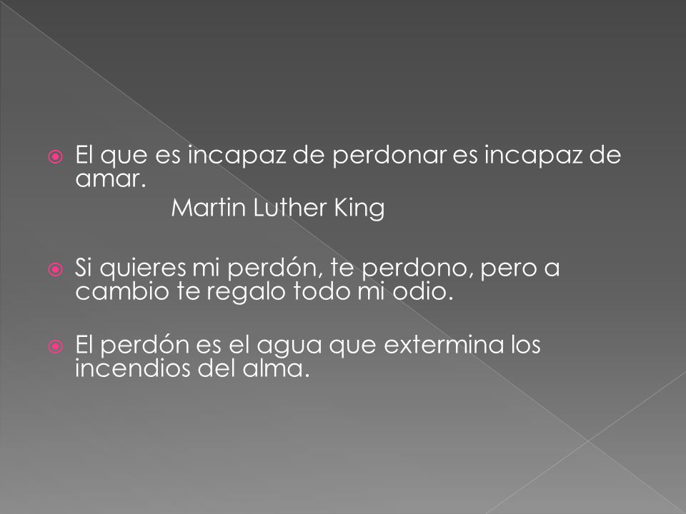 El que es incapaz de perdonar es incapaz de amar.