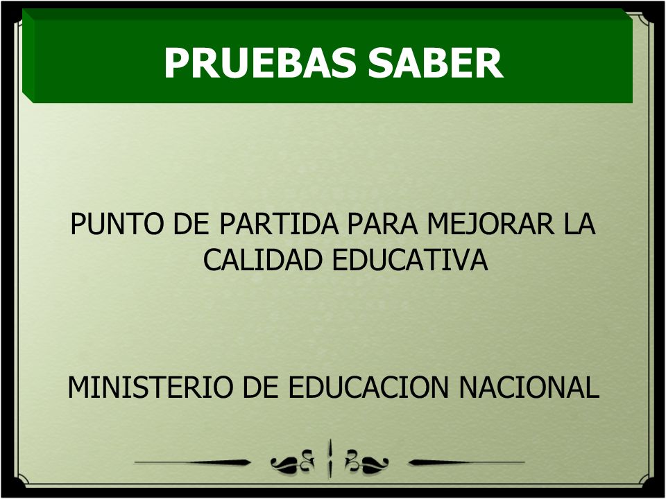 PRUEBAS SABER PUNTO DE PARTIDA PARA MEJORAR LA CALIDAD EDUCATIVA