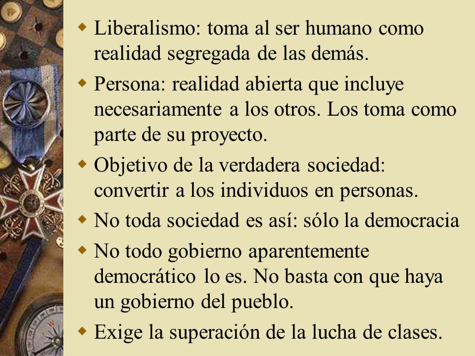 Liberalismo: toma al ser humano como realidad segregada de las demás.