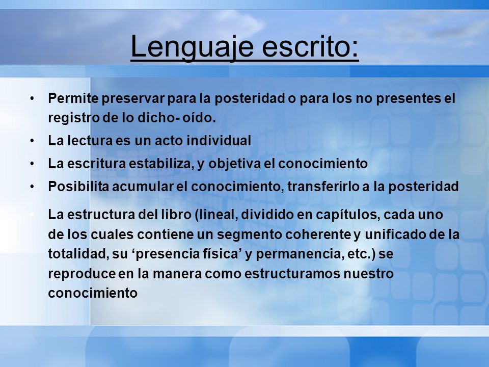 Lenguaje escrito: Permite preservar para la posteridad o para los no presentes el registro de lo dicho- oído.