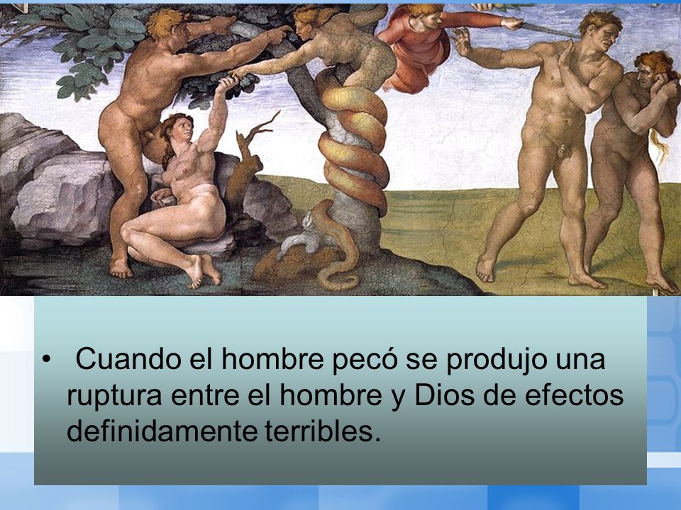 Cuando el hombre pecó se produjo una ruptura entre el hombre y Dios de efectos definidamente terribles.