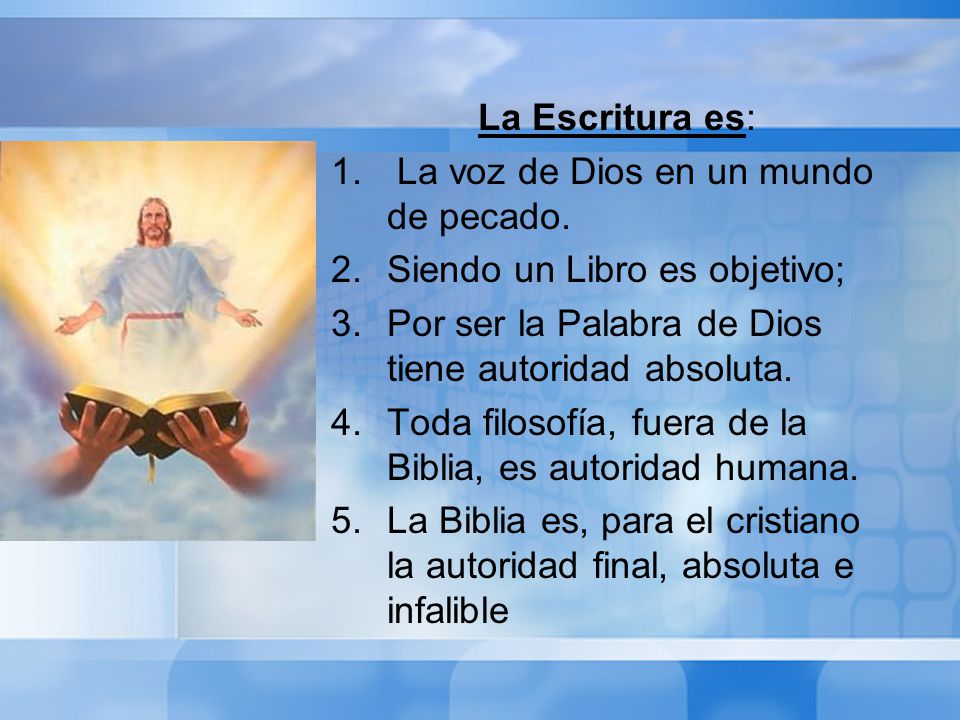 La Escritura es: La voz de Dios en un mundo de pecado. Siendo un Libro es objetivo; Por ser la Palabra de Dios tiene autoridad absoluta.