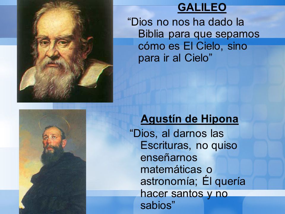 GALILEO Dios no nos ha dado la Biblia para que sepamos cómo es El Cielo, sino para ir al Cielo Agustín de Hipona.