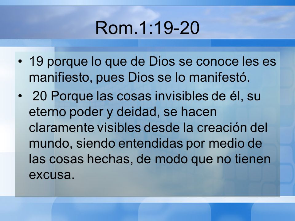 Rom.1: porque lo que de Dios se conoce les es manifiesto, pues Dios se lo manifestó.