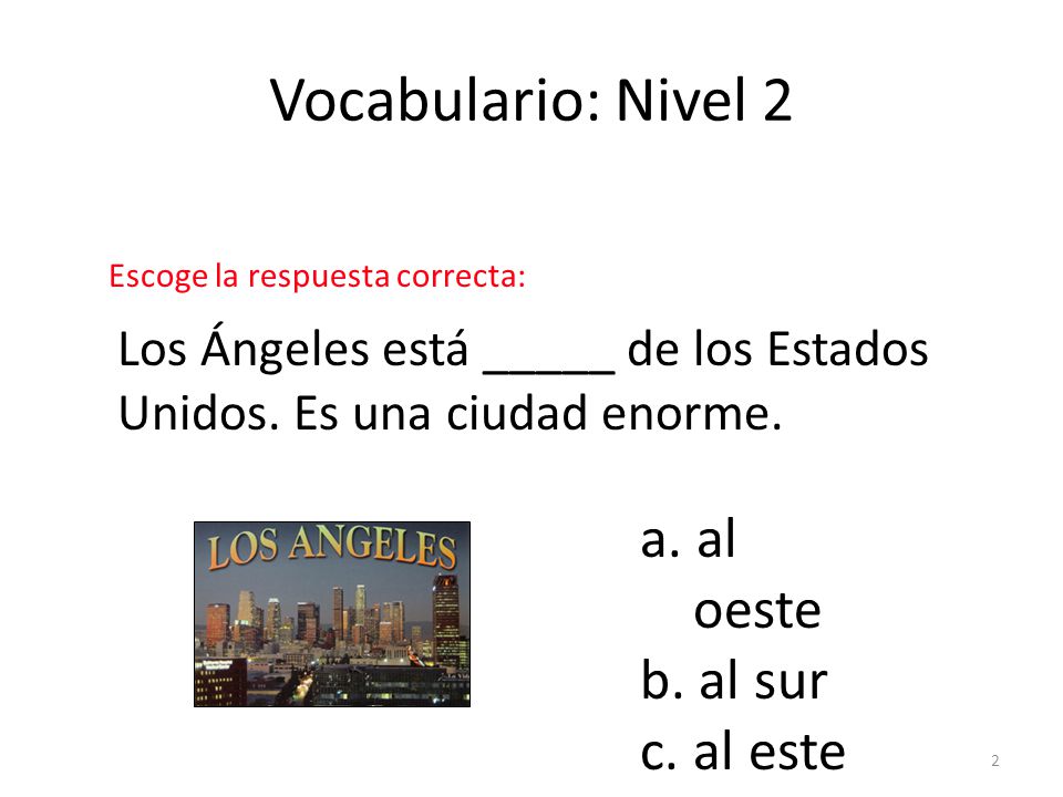 Vocabulario: Nivel 2 a. al oeste b. al sur c. al este