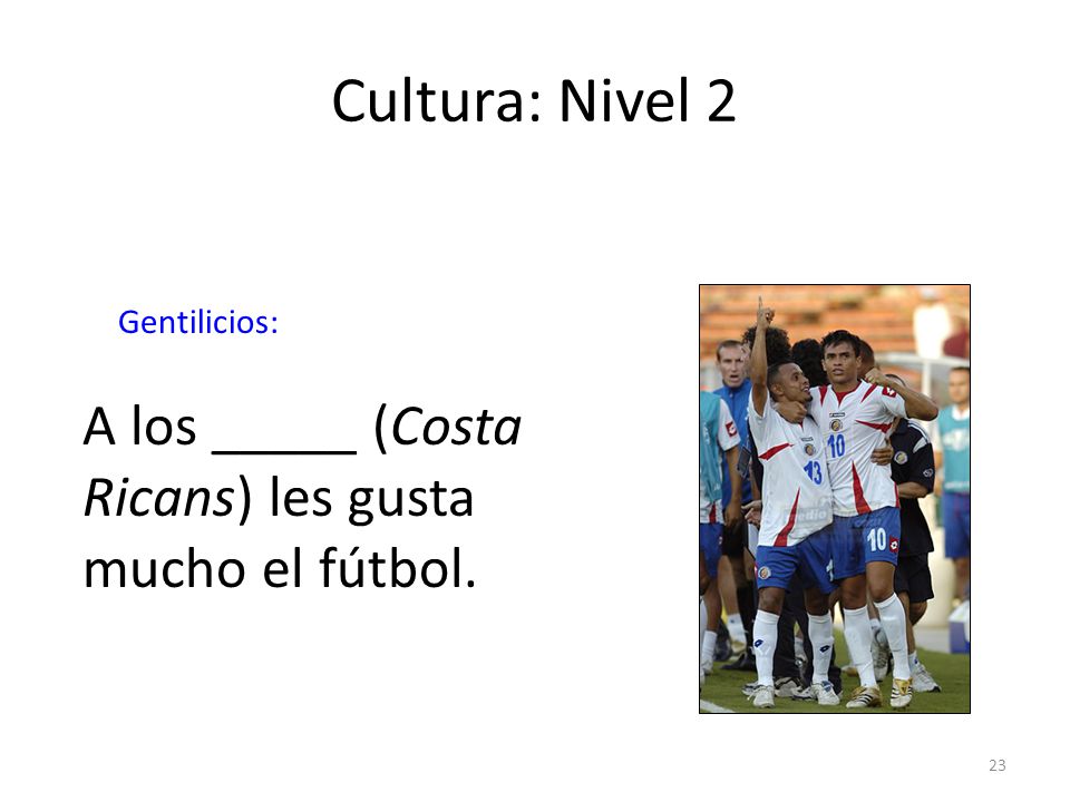 Cultura: Nivel 2 A los _____ (Costa Ricans) les gusta mucho el fútbol.