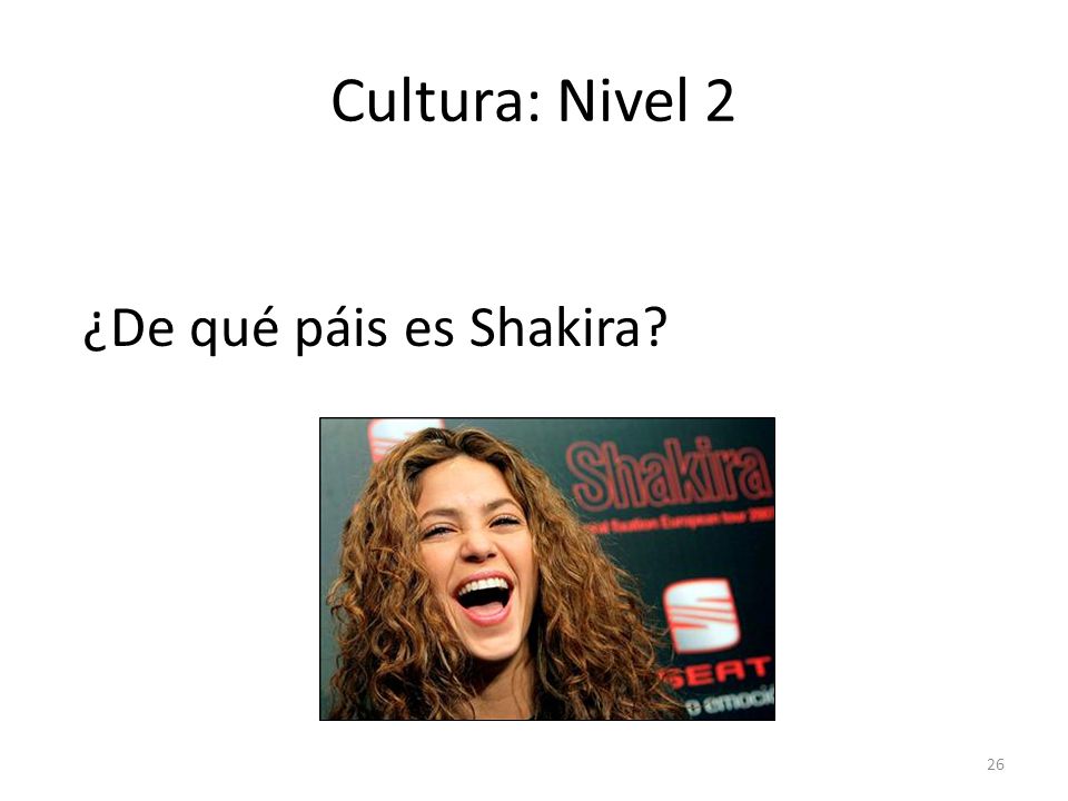 Cultura: Nivel 2 ¿De qué páis es Shakira answer: de Colombia 26