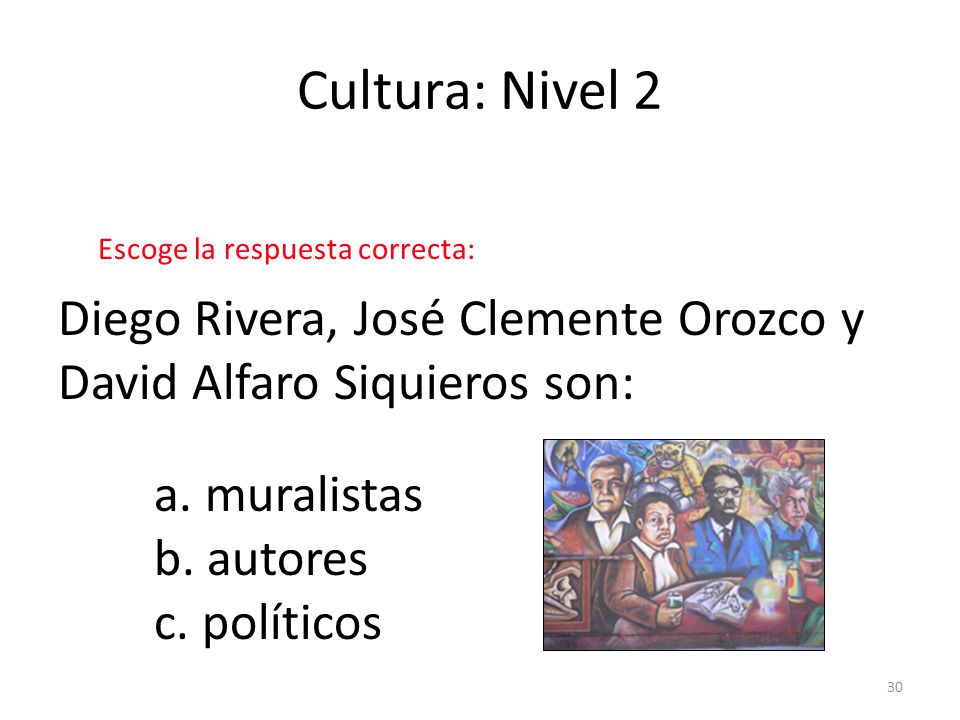 Cultura: Nivel 2 Escoge la respuesta correcta: Diego Rivera, José Clemente Orozco y David Alfaro Siquieros son: