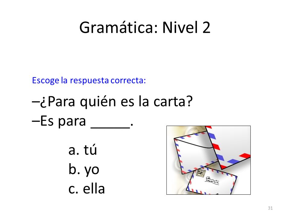Gramática: Nivel 2 –¿Para quién es la carta –Es para _____. a. tú