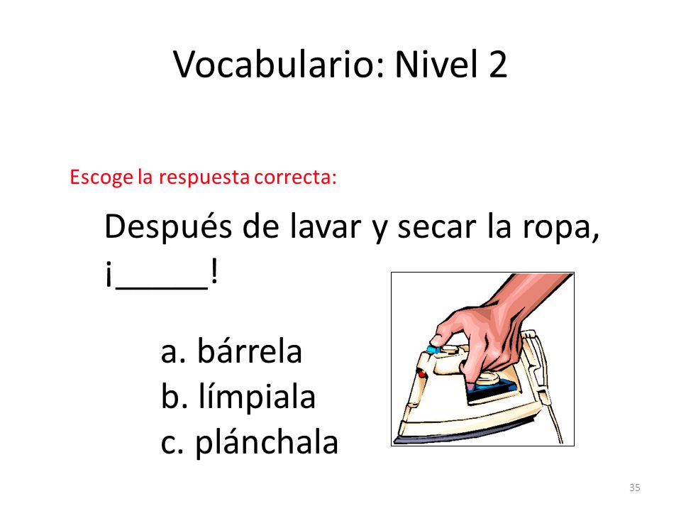 Vocabulario: Nivel 2 Después de lavar y secar la ropa, ¡_____!