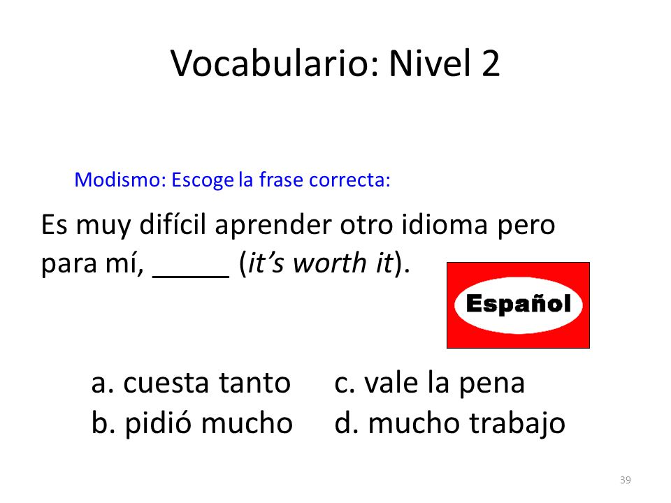 Vocabulario: Nivel 2 a. cuesta tanto c. vale la pena