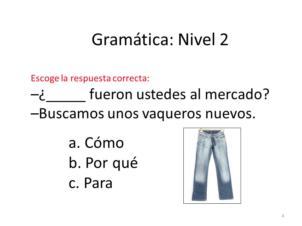 Gramática: Nivel 2 a. Cómo b. Por qué c. Para