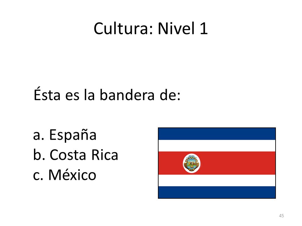 Cultura: Nivel 1 Ésta es la bandera de: a. España b. Costa Rica