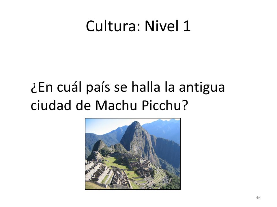 Cultura: Nivel 1 ¿En cuál país se halla la antigua ciudad de Machu Picchu answer: en el Perú