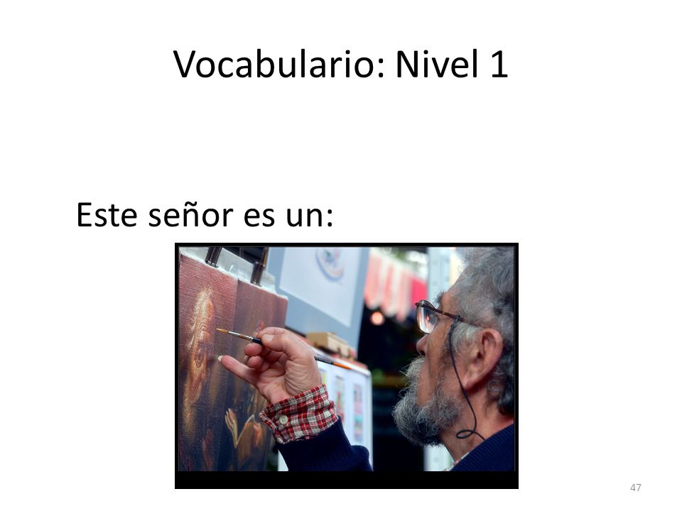 Vocabulario: Nivel 1 Este señor es un: answer: pintor, artista