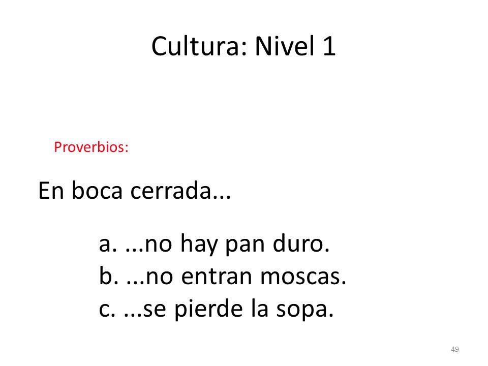 Cultura: Nivel 1 En boca cerrada... a. ...no hay pan duro.