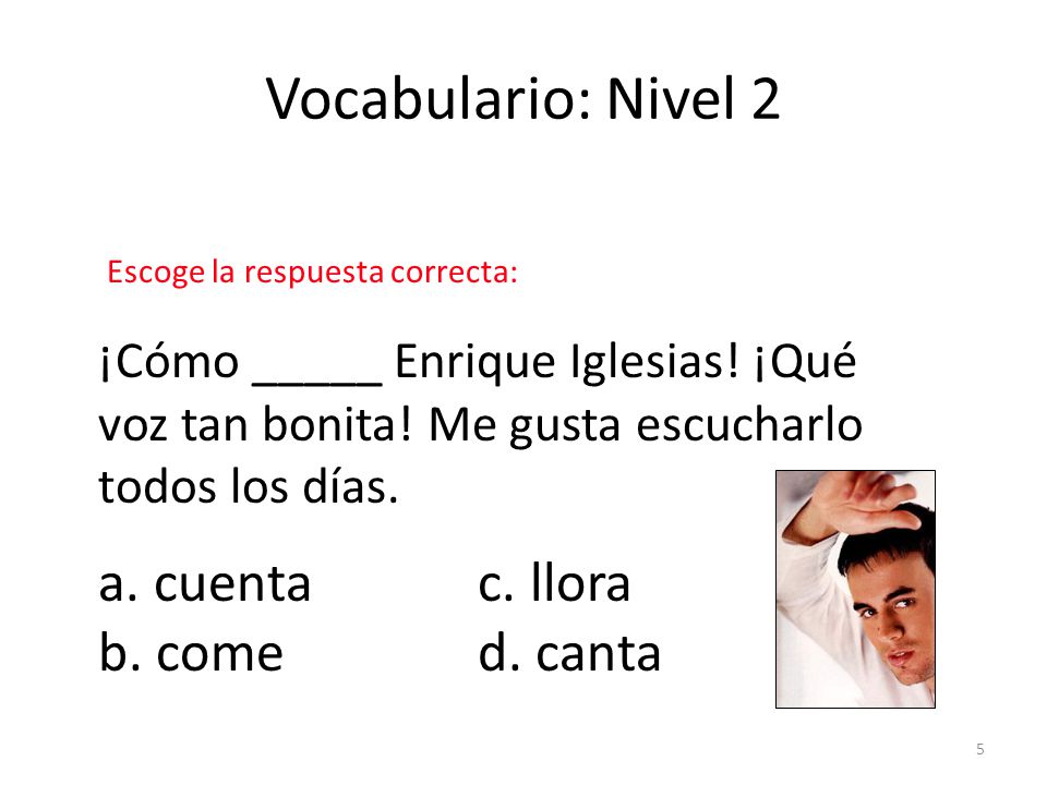 Vocabulario: Nivel 2 a. cuenta c. llora b. come d. canta