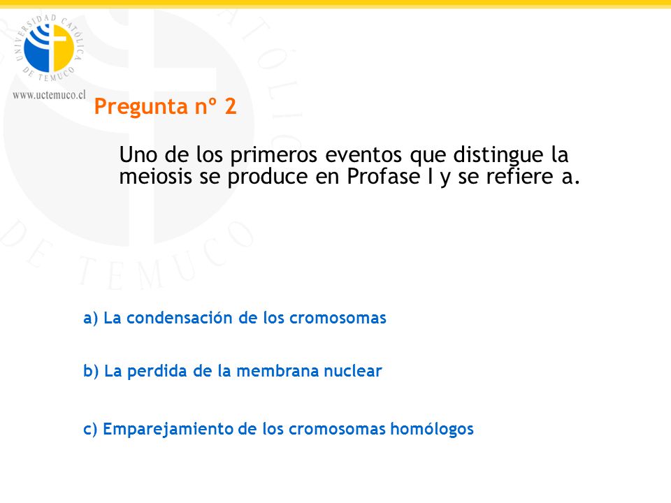 Pregunta nº 2 Uno de los primeros eventos que distingue la meiosis se produce en Profase I y se refiere a.